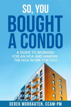 Paperback So, You Bought A Condo: A guide to working for an HOA and making the HOA work for you Book