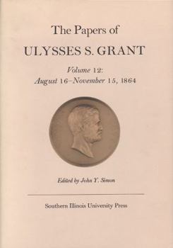Hardcover The Papers of Ulysses S. Grant, Volume 12: August 16 - November 15, 1864 Volume 12 Book