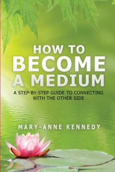 Paperback How to Become a Medium: A Step-By-Step Guide to Connecting with the Other Side Book