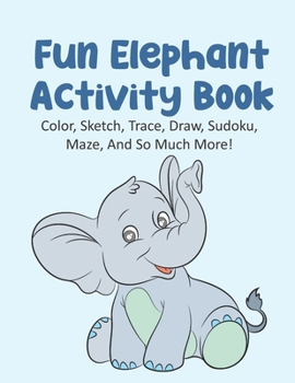 Paperback Fun Elephant Activity Book Color, Sketch, Trace, Draw, Sudoku, Maze, And So Much More!: Elephant Coloring Book For Kids Ages 4-8, Elephant Tracing Boo Book