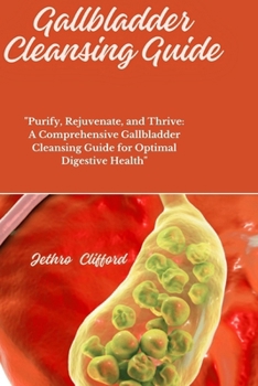 Paperback Gallbladder Cleansing Guide: "Purify, Rejuvenate, and Thrive: A Comprehensive Gallbladder Cleansing Guide for Optimal Digestive Health" Book