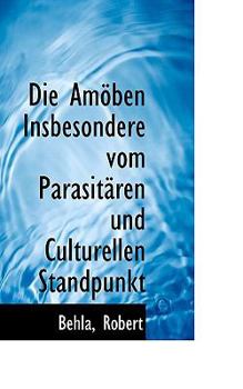 Paperback Die Amoben Insbesondere Vom Parasitaren Und Culturellen Standpunkt [German] Book