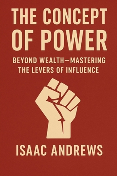 The Concept of Power: Beyond Wealth. Mastering the Levers of Influence