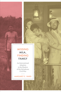 Missing Mila, Finding Family: An International Adoption in the Shadow of the Salvadoran Civil War - Book  of the Louann Atkins Temple Women & Culture Series