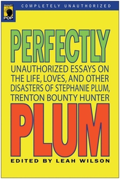 Paperback Perfectly Plum: Unauthorized Essays on the Life, Loves and Other Disasters of Stephanie Plum, Trenton Bounty Hunter Book