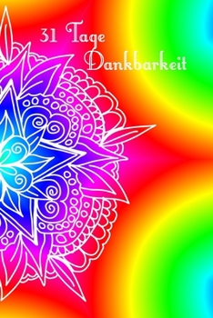 31 Tage Dankbarkeit: 31 Tage Dankbarkeit Tagebuch, A5 mit Anleitung, je Tag eine Seite, Meditation, Achtsamkeit, Affirmation, positives Denken, Selbstliebe, Erfolg