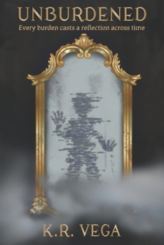Unburdened: Every burden casts a reflection across time.