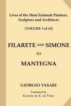 Paperback Lives of the Most Eminent Painters, Sculptors and Architects [Volume 3 of 10]: Filarete and Simone to Mantegna Book