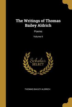 Paperback The Writings of Thomas Bailey Aldrich: Poems; Volume II Book