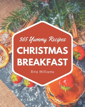 Paperback 365 Yummy Christmas Breakfast Recipes: A Yummy Christmas Breakfast Cookbook You Won't be Able to Put Down Book