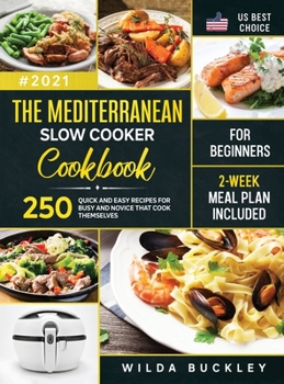 Hardcover The Mediterranean Slow Cooker Cookbook for Beginners: 250 Quick & Easy Recipes for Busy and Novice that Cook Themselves 2-Week Meal Plan Included Book