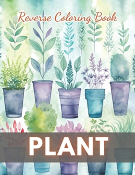 Paperback Plant Reverse Coloring Book: New Edition And Unique High-quality Illustrations, Mindfulness, Creativity and Serenity Book
