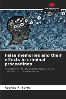 False memories and their effects in criminal proceedings: An analysis of the role of legal operators in the production of criminal evidence