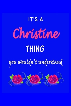 It's A  Christine  Thing You Wouldn't Understand: Christine  First Name Personalized Journal 6x9 Notebook, Wide Ruled (Lined) blank pages Funny  Cover ... and Women with Pink Name, Roses, on Blue