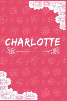 Charlotte Notebook: A Personalized Notebook / Journal for Girls and women. (6x9 Journals to Write with 120 Pages Lined Journal Paper)
