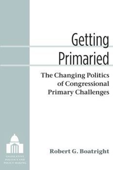 Hardcover Getting Primaried: The Changing Politics of Congressional Primary Challenges Book