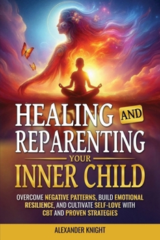 Paperback Healing and Reparenting Your Inner Child: Overcoming Negative Thought Patterns, Building Emotional Resilience, and Cultivating Self-Love with CBT and Book