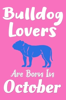Paperback Bulldog Lovers Are Born In October Journal: Bulldog Lover Gifts for Girls, Funny Bulldog Notebook, Birthday Gift for Bulldog Lovers Book
