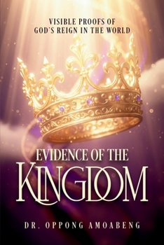 EVIDENCE OF THE KINGDOM: Visible Proofs of God’s Reign in the World