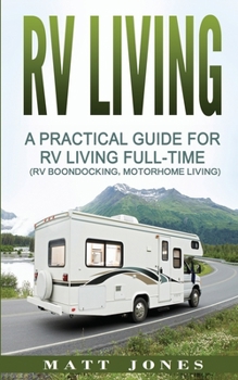 Paperback RV Living: A Practical Guide For RV Living Full-Time (Rv Boondocking, Motorhome Living) Book