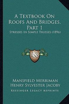 Paperback A Textbook On Roofs And Bridges, Part 1: Stresses In Simple Trusses (1896) Book