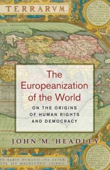 Hardcover The Europeanization of the World: On the Origins of Human Rights and Democracy Book