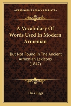 Paperback A Vocabulary Of Words Used In Modern Armenian: But Not Found In The Ancient Armenian Lexicons (1847) Book