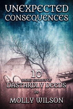 Paperback Unexpected Consequences: 10 Short Stories Of Dastardly Deeds Book