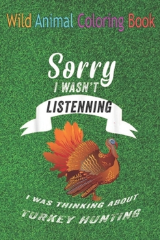 Wild Animal Coloring Book: Turkey Hunting Hunter Hunt Season An Coloring Book Featuring Beautiful Forest Animals, Birds, Plants and Wildlife for