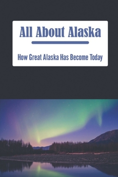 Paperback All About Alaska: How Great Alaska Has Become Today Book