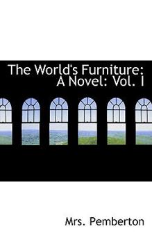 Paperback The World's Furniture: A Novel: Vol. I Book