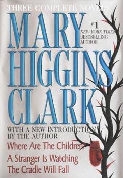 Hardcover Mary Higgins Clark: Three Complete Novels: Where Are the Children; A Stranger Is Watching; The Cradle Will Fall Book