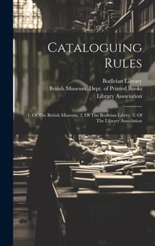 Hardcover Cataloguing Rules: 1. Of The British Museum, 2. Of The Bodleian Librry, 3. Of The Library Association Book