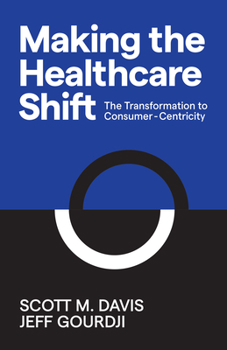 Paperback Making the Healthcare Shift: The Transformation to Consumer-Centricity Book