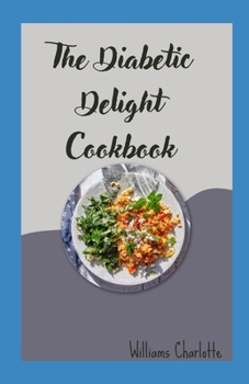 Paperback The Diabetic Delight Cookbook: Nourishing Recipes for a Healthy and Balanced Lifestyle Book