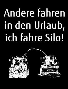 Andere fahren in den Urlaub, ich fahre Silo!: A4 Kalender Notizbuch zum Gras H�ckseln f�r einen Landwirt oder Lohner in der Landwirtschaft als Geschenk