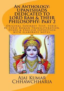 Paperback An Anthology: UPANISHADS DEDICATED TO LORD RAM & THEIR PHILOSOPHY: Part 2: Original Sanskrit Text, verse-by-verse Roman Transliteration, Hindi & English exposition with elaborate notes. Book
