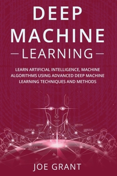 Paperback Deep Machine Learning: Learn Artificial Intelligence, Machine Algorithms using Advanced Deep Machine Learning Techniques and Methods Book