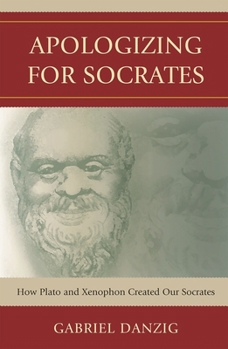 Hardcover Apologizing for Socrates: How Plato and Xenophon Created Our Socrates Book