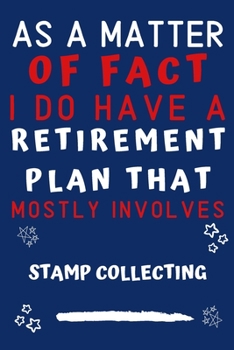 As A Matter Of Fact I Do Have A Retirement Plan That Mostly Involves Stamp Collecting: Perfect Stamp Collecting Gift | Blank Lined Notebook Journal | ... 6 x 9 Format | Office Gag Humour and Banter