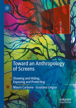 Hardcover Toward an Anthropology of Screens: Showing and Hiding, Exposing and Protecting Book