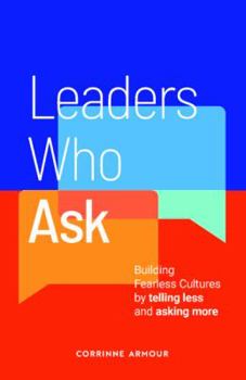 Paperback Leaders Who Ask: Building Fearless Cultures by telling less and asking more Book