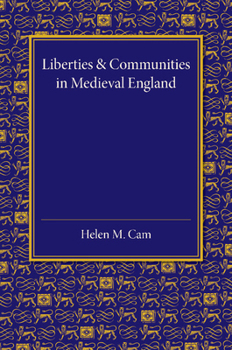 Liberties and Communities in Medieval England: Collected Studies in Local Administration and Topography