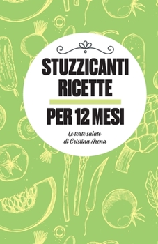 Paperback Stuzzicanti ricette per 12 mesi: Le torte salate di Cristina Arena [Italian] Book