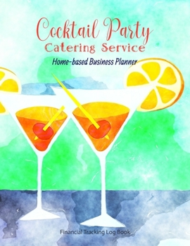 Cocktail Party Catering Service Home-based Business Planner: Watercolor Cover | Financial Tracking Log Book | Entrepreneur Planner