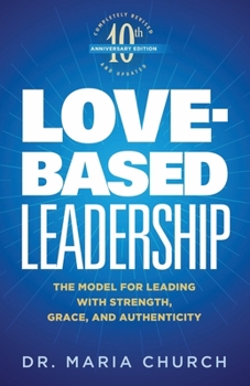 Paperback Love-Based Leadership: The Model for Leading with Strength, Grace, and Authenticity Book