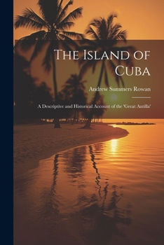 Paperback The Island of Cuba: A Descriptive and Historical Account of the 'Great Antilla' Book