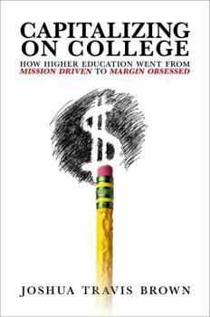 Paperback Capitalizing on College: How Higher Education Went from Mission Driven to Margin Obsessed Book