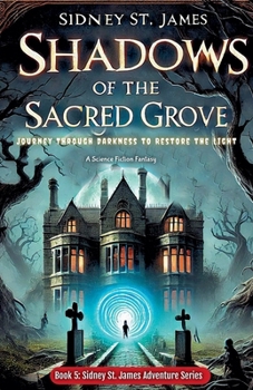 Shadows of the Sacred Grove - Journey Through Darkness to Restore the Light (Sidney St. James Adventure)