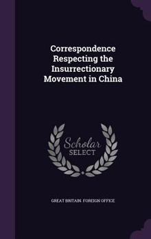 Hardcover Correspondence Respecting the Insurrectionary Movement in China Book